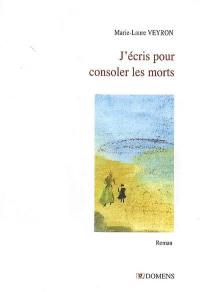 J'écris pour consoler les morts