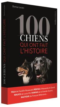 100 chiens qui ont fait l'histoire : Fala de Franklin Roosevelt, Péritas d'Alexandre le Grand, Malice de Louis XIV, Fanfan de la Grande Guerre, Baltique de François Mitterrand...