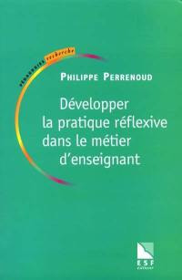 Développer la pratique réflexive dans le métier d'enseignant : professionnalisation et raison pédagogique