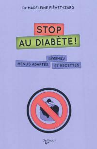 Stop au diabète ! : régimes, menus adaptés et recettes