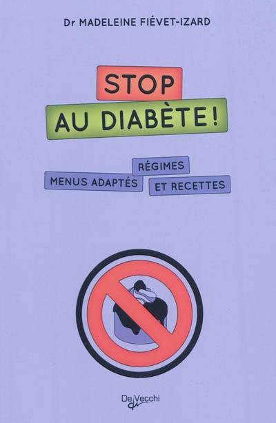 Stop au diabète ! : régimes, menus adaptés et recettes