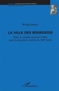 La ville des bourgeois : élites et société urbaine à Bâle dans la deuxième moitié du XIXe siècle