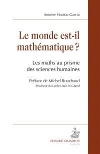 Le monde est-il mathématique ? : les maths au prisme des sciences humaines