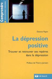 La dépression positive : trouver et retrouver ses repères dans la dépression