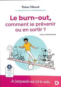 Le burn-out, comment le prévenir ou en sortir ? : je (re)prends ma vie en main