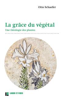 La grâce du végétal : une théologie des plantes