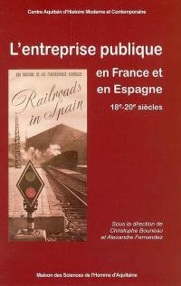 L'entreprise publique en France et en Espagne de la fin du XVIIIe siècle au milieu du XXe siècle : environnement, formes et stratégies : actes du colloque