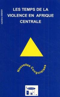 Nouvelles congolaises, n° 30-31. Les temps de la violence en Afrique centrale