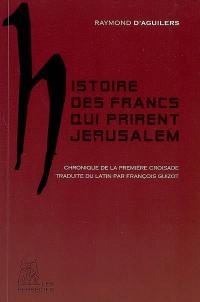 Histoire des Francs qui prirent Jérusalem : chronique de la première croisade (1095-1099)