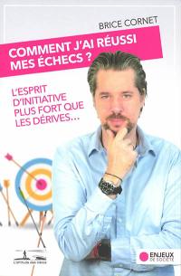 Comment j'ai réussi mes échecs ? : l'esprit d'initiative plus fort que les dérives...