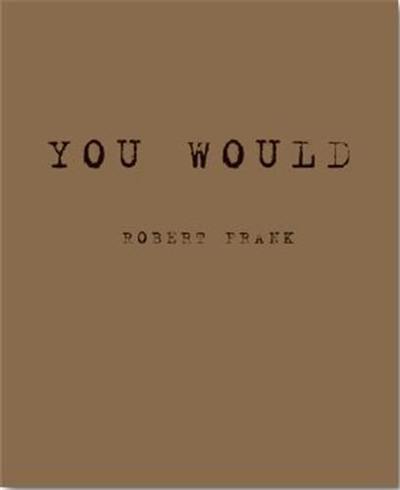 Robert Frank You Would