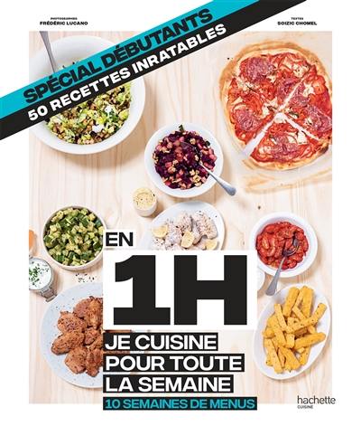 En 1 h je cuisine pour toute la semaine : 10 semaines de menus : spécial débutants, 50 recettes inratables