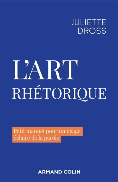 L'art rhétorique : petit manuel pour un usage éclairé de la parole