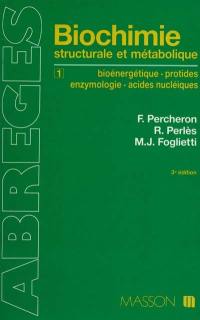 Abrégé de biochimie générale. Vol. 1. Bioénergétique, protides, enzymologie, acides nucléiques