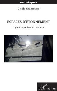 Espaces d'étonnement : lignes, sons, formes, pensées