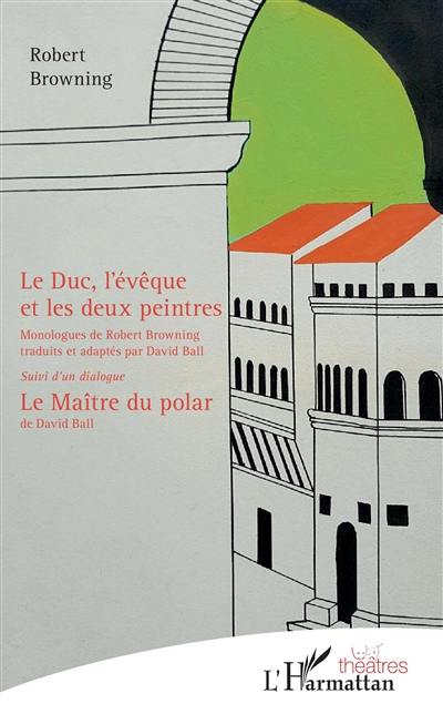 Le duc, l'évêque et les deux peintres : monologues. Le maître du polar : un dialogue