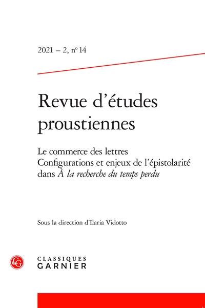 Revue d'études proustiennes, n° 14. Le commerce des lettres : configurations et enjeux de l'épistolarité dans A la recherche du temps perdu