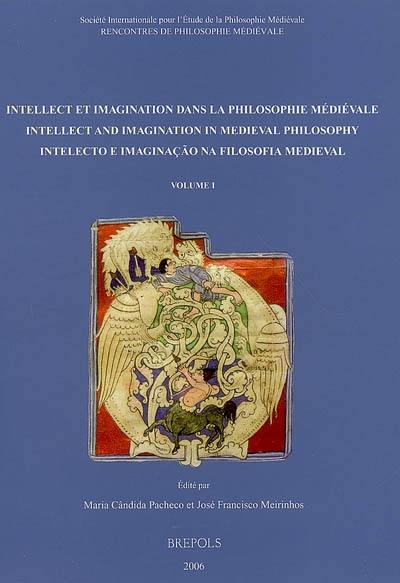 Intellect et imagination dans la philosophie médiévale : actes du XIe Congrès international de philosophie médiévale de la Société internationale pour l'étude de la philosophie médiévale (S.I.E.P.M.), Porto, du 26 au 31 août 2002. Intellect and imagination in medieval philosophy. Intelecto e imaginaçao na filosofia medieval