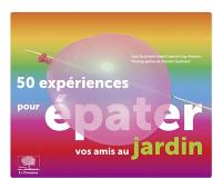 50 expériences pour épater vos amis au jardin