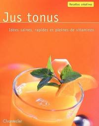 Jus tonus : idées saines, rapides et pleines de vitamines