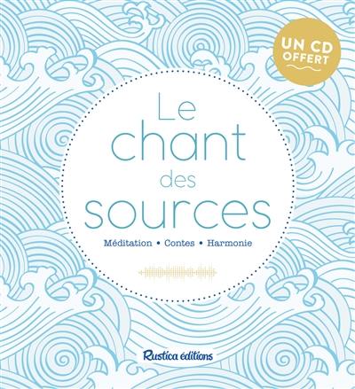 Le chant des sources : méditations, bien-être, harmonie