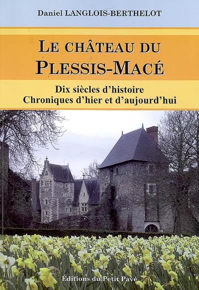 Le château du Plessis-Macé : dix siècles d'histoire, chroniques d'hier et d'aujourd'hui