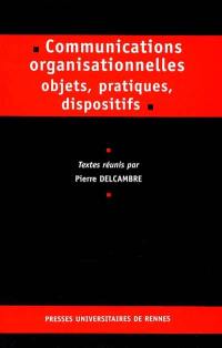 Communications organisationnelles : objets, pratiques, dispositifs