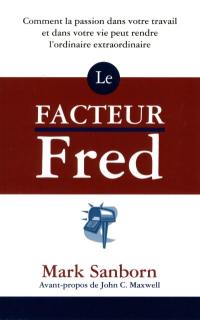 Le facteur Fred : comment la passion dans votre travail et dans votre vie peut rendre l'ordinaire extraordinaire