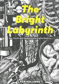 Bright Labyrinth Sex Death and Design in the Digital Regime