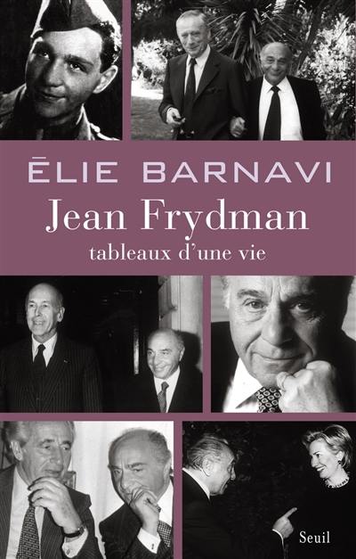 Jean Frydman, tableaux d'une vie : pour servir à l'histoire de notre temps