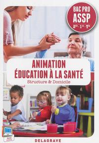 Animation, éducation à la santé : structure & domicile : bac pro ASSP, 2de, 1re, terminale