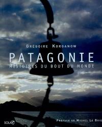 Patagonie : histoires du bout du monde