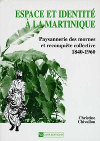 Espace et identité à la Martinique : paysannerie des mornes et reconquête collective (1840-1960)