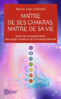 Maître de ses chakras, maître de sa vie : selon les enseignements des anges Xedah et de l'archange Michaël : transmissions de 1995 à 2000