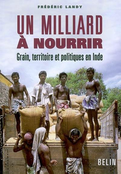 Un milliard à nourrir : grain, territoire et politiques en Inde