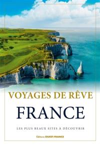 Voyages de rêve : France : les plus beaux sites à découvrir