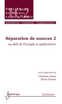 Séparation de sources. Vol. 2. Au-delà de l'aveugle et applications