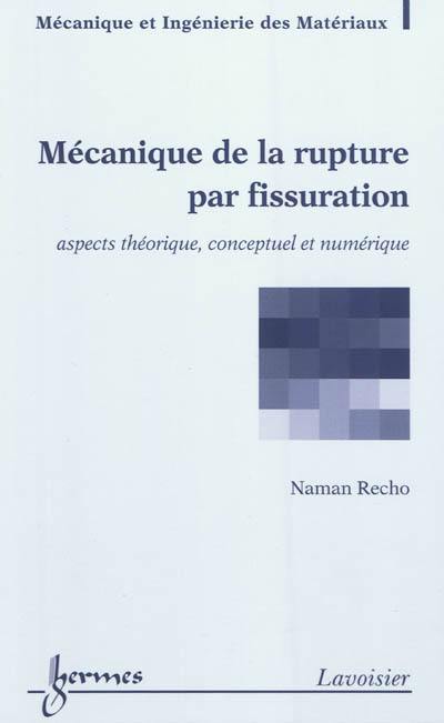 Mécanique de la rupture par fissuration : aspects théorique, conceptuel et numérique