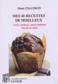 Mes 40 recettes de moelleux : coeurs coulants, coeurs fondants : sucrés ou salés