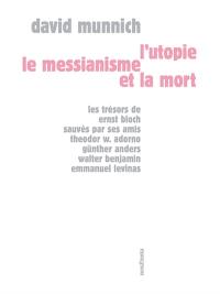 L'utopie, le messianisme et la mort : les trésors de Ernst Bloch sauvés par ses amis Theodor W. Adorno, Günther Anders, Walter Benjamin, Emmanuel Levinas