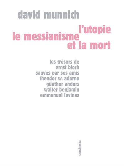 L'utopie, le messianisme et la mort : les trésors de Ernst Bloch sauvés par ses amis Theodor W. Adorno, Günther Anders, Walter Benjamin, Emmanuel Levinas