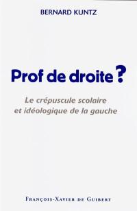 Prof de droite ? : le crépuscule scolaire et idéologique de gauche