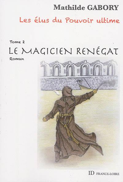 Les élus du pouvoir ultime. Vol. 2. Le magicien renégat