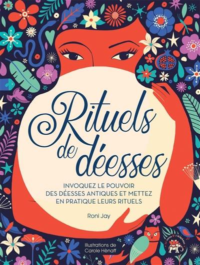 Rituels de déesses : invoquez le pouvoir des déesses antiques et mettez en pratique leurs rituels