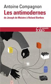 Les antimodernes : de Joseph de Maistre à Roland Barthes