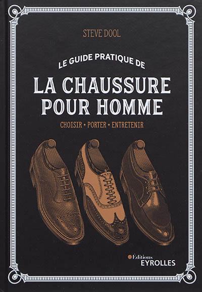 Le guide pratique de la chaussure pour homme : choisir, porter, entretenir