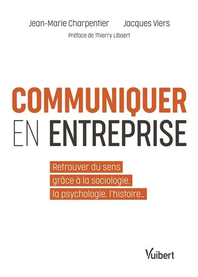 Communiquer en entreprise : retrouver du sens grâce à la sociologie, la psychologie, l'histoire...