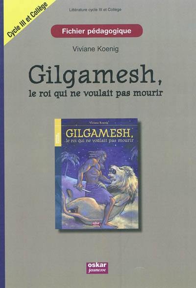 Gilgamesh, le roi qui ne voulait pas mourir : fichier pédagogique cycle 3 et collège