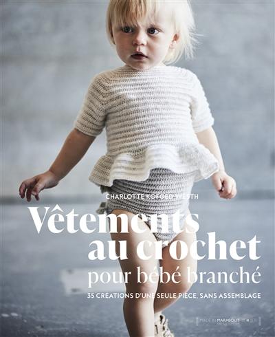 Vêtements au crochet pour bébé branché : 35 créations d'une seule pièce, sans assemblage