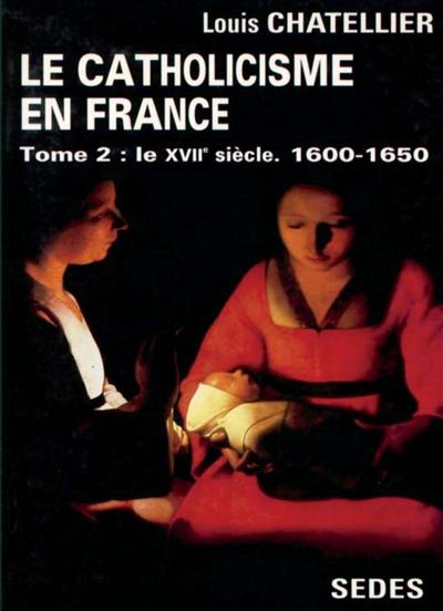 Le catholicisme dans la France classique, 1610-1715. Vol. 2